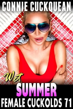 Wet Summer: Female Cuckolds 71 - Female Cuckolds, #71