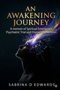 An Awakening Journey : A Memoir of Spiritual Emergency, Psychiatric Trial, and Divine Intervention