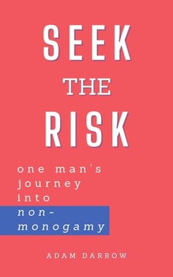 Seek the Risk: one man's journey into non-monogamy
