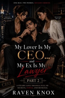 My Lover Is My CEO... and My Ex Is My Lawyer : A Steamy Love Triangle Full of Secrets, Power, and Betrayal (Part Two) - My Lover Is My CEO… and My Ex Is My Lawyer, #2