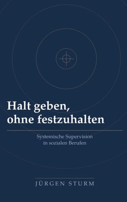 Halt geben, ohne festzuhalten - Systemische Supervision in sozialen Berufen