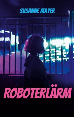Roboterlärm - Eine Detektivgeschichte über ein gestohlenes Leben