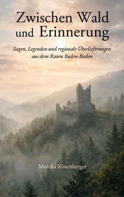 Zwischen Wald und Erinnerung - Sagen, Legenden und historische Überlieferungen aus dem Raum Baden-Baden