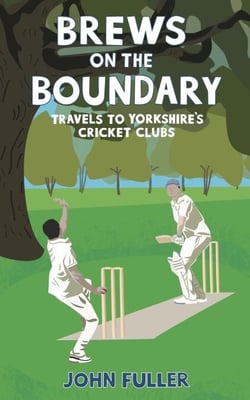 Brews on the Boundary: Travels to Yorkshire's cricket clubs