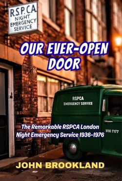 Our Ever-Open Door, The Remarkable RSPCA London Night Emergency Service 1936-1976