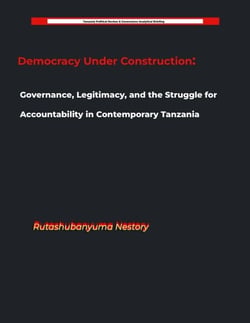 Democracy Under Construction: Governance, Legitimacy, and the Struggle for Accountability in Contemporary Tanzania
