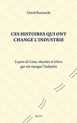 Ces histoires qui ont changé l'industrie - Leçons de Lean, réussites et échecs qui ont marqué l'industrie