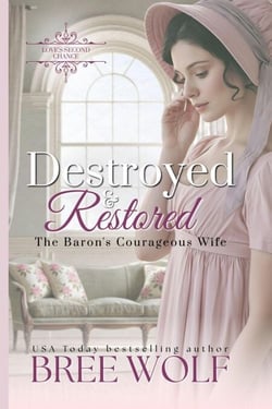 Destroyed &amp; Restored - The Baron's Courageous Wife - Love's Second Chance Series, #8