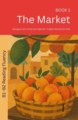 The Market: Bilingual Latin American Spanish–English Stories for Kids - The 52 Story Method – Reading Fluency (B1–B2), #1