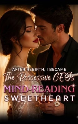 After Rebirth, I Became The Possessive CEO's Mind-Reading Sweetheart
