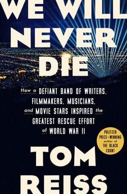 We Will Never Die - How a Defiant Band of Writers, Filmmakers, Musicians, and Movie Stars Inspired the Greatest Rescue Effort of World War II