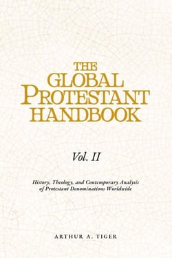 The Global Protestant Handbook (Vol II): History, Theology, and Contemporary Analysis of Protestant Denominations Worldwide - The Global Protestant Handbook, #2