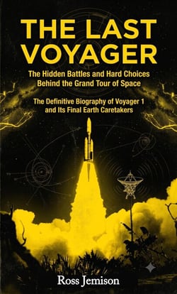 The Last Voyager: The Hidden Battles and Hard Choices Behind the Grand Tour of Space (The Definitive Biography of Voyager 1 and Its Final Earth Caretakers)