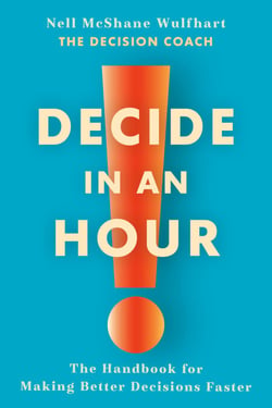 Decide in an Hour - The Handbook for Making Better Decisions Faster