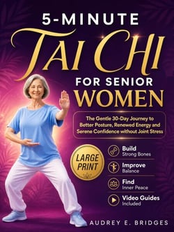 5-Minute Tai Chi For Senior Women: The Gentle 30-Day Journey to Better Posture, Renewed Energy and Serene Confidence without Joint Stress: Build Strong Bones, Improve Balance and Find Inner Peace - The 5-minute tai chi for seniors series, #4