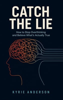Catch the Lie - How to Stop Overthinking and Believe What's Actually True