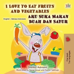 I Love to Eat Fruits and Vegetables Aku Suka Makan Buah dan Sayur - English Indonesian Bilingual Collection