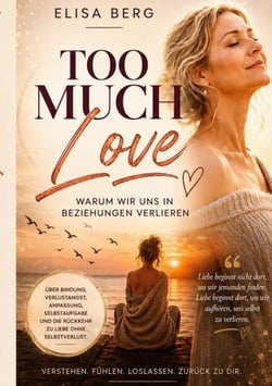 Too much - LOVE - Warum wir uns in Beziehungen verlieren