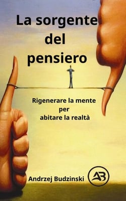 La sorgente del pensiero. Rigenerare la mente per abitare la realtà