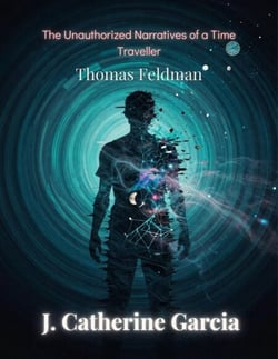Thomas Feldman: The Unauthorized Narratives Of A Time Traveller