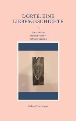 Dörte. Eine Liebesgeschichte - Ein satirisch-melancholischer Schwanengesang