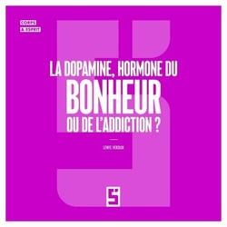 La dopamine, hormone du bonheur ou de l'addiction ?