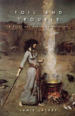 Toil and Trouble: A Pride and Prejudice Retelling - Classic Retellings, #2