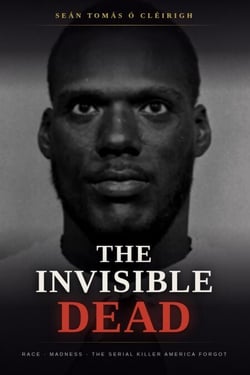 The Invisible Dead: Race, Madness, and the Serial Killer America Forgot
