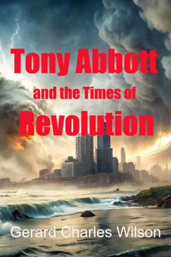 Tony Abbott and the Times of Revolution - Politics/Media, #2