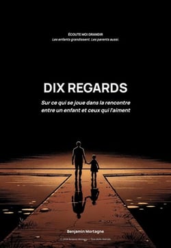 Dix regards – Sur ce qui se joue dans la rencontre entre un enfant et ceux qui l’aiment