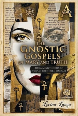 The Gnostic Gospels of Mary and Truth: Reclaiming the Hidden Wisdom They Tried to Erase - Gnostic Gospels Series, #2