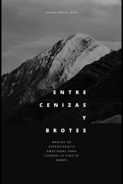 Entre cenizas y brotes: Manual de supervivencia emocional para cuando la vida se rompe