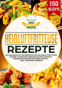 Heißluftfritteuse Rezeptbuch - Das Airfryer Kochbuch mit 150 neuen Rezepte für eine genussvolle und gesunde Ernährung. Auch mit Low Carb, glutenfrei und vegetarischen Gerichten (inkl. Nährwertangaben)