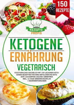 Ketogene Ernährung Vegetarisch - Vegetarisches Kochbuch mit 150 leckeren ketogenen Rezepten für eine erfolgreiche Keto Diät. Zuckerfrei gesund abnehmen inkl. 14 Tage Ernährungsplan + Nährwertangaben