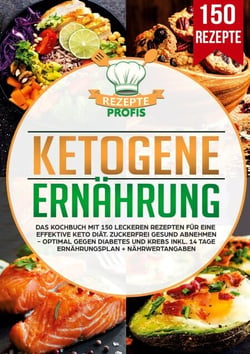 Ketogene Ernährung - Das Kochbuch mit 150 leckeren Rezepten für eine effektive Keto Diät. Zuckerfrei gesund abnehmen - Optimal gegen Diabetes und Krebs inkl. 14 Tage Ernährungsplan + Nährwertangaben