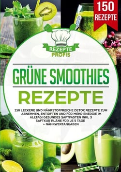 Grüne Smoothies Rezepte - 150 leckere und nährstoffreiche Detox Rezepte zum Abnehmen, entgiften und für mehr Energie im Alltag! Gesundes Saftfasten inkl 3 Saftkur Pläne für je 5 Tage + Nährwertangaben