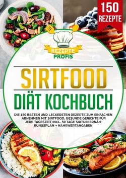 Sirtfood Diät Kochbuch - Die 150 besten und leckersten Rezepte zum einfachen Abnehmen mit Sirtfood. Gesunde Gerichte für jede Tageszeit inkl. 30 Tage Sirtuin Ernährungsplan + Nährwertangaben