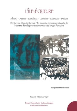 L'île-écriture - Albany – Azéma – Gamaleya – Lorraine – Gueneau – Debars. Écriture du désir, écriture de l'île, mauvaise conscience et quête de l'identité dans la poésie réunionnaise de langue française