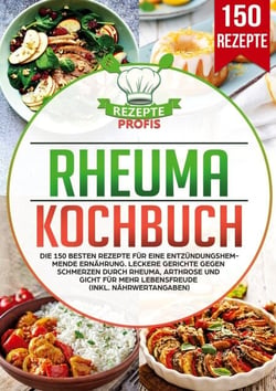 Rheuma Kochbuch - Die 150 besten Rezepte für eine entzündungshemmende Ernährung. Leckere Gerichte gegen Schmerzen durch Rheuma, Arthrose und Gicht für mehr Lebensfreude (inkl. Nährwertangaben)