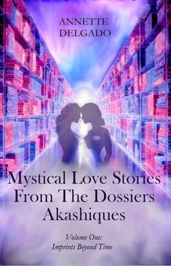 Mystical Love Stories From The Dossiers Akashiques Volume One: Imprints Beyond Time