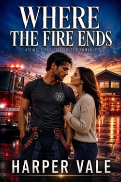 WHERE THE FIRE ENDS - A Single Dad Firefighter Romance