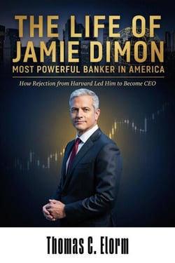 The Life of Jamie Dimon: Most Powerful Banker in America: How Rejection from Harvard Led Him to Become CEO