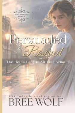 Persuaded &amp; Rescued - The Heir's Lady in Shining Armour (Prequel) - Love's Second Chance Series, #23