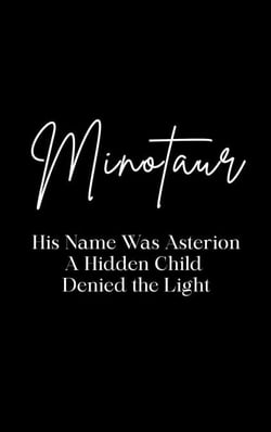 Minotaur: His name was Asterion - A hidden child denied the light.