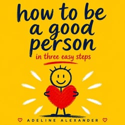 How To Be A Good Person - Three Easy Steps Collection, #1