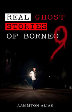 Real Ghost Stories of Borneo 9 - Real Ghost Stories of Borneo, #9