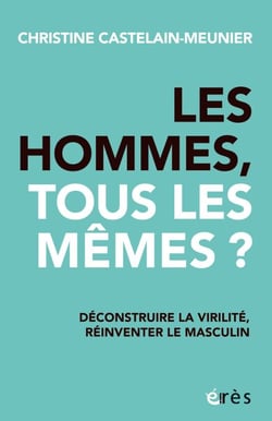 Les hommes, tous les mêmes ? - Déconstruire la virilité, réinventer le masculin