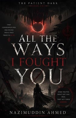 All the Ways I Fought You - The Patient Dark, #1