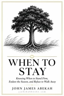 When to Stay Knowing (When to Stand Firm, Endure the Season, and Refuse to Walk Away)