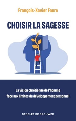 Choisir la sagesse - La vision chrétienne de l'homme face aux limites du développement personnel